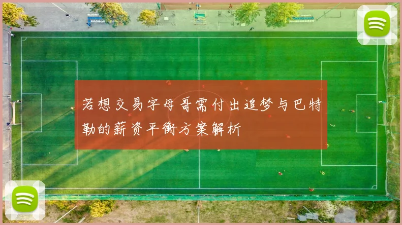 若想交易字母哥需付出追梦与巴特勒的薪资平衡方案解析