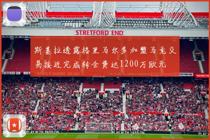 斯基拉透露格里马尔多加盟马竞交易接近完成转会费达1200万欧元