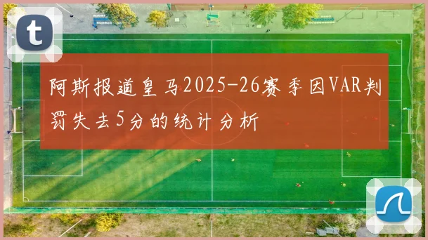 阿斯报道皇马2025-26赛季因VAR判罚失去5分的统计分析