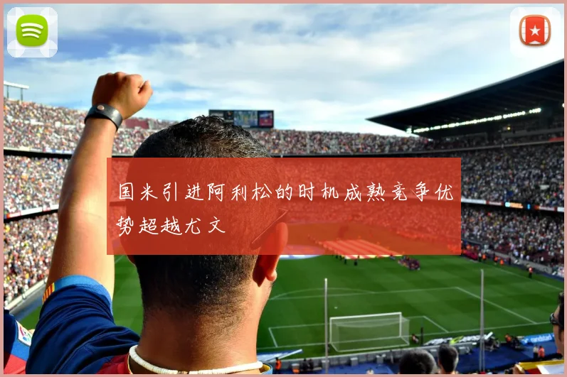 国米引进阿利松的时机成熟竞争优势超越尤文